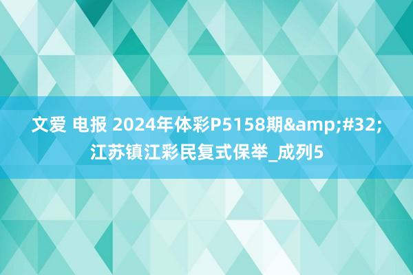 文爱 电报 2024年体彩P5158期&#32;江苏镇江彩民复式保举_成列5