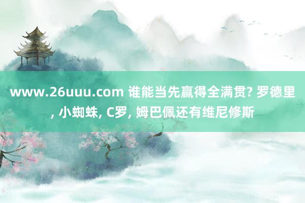 www.26uuu.com 谁能当先赢得全满贯? 罗德里, 小蜘蛛, C罗, 姆巴佩还有维尼修斯