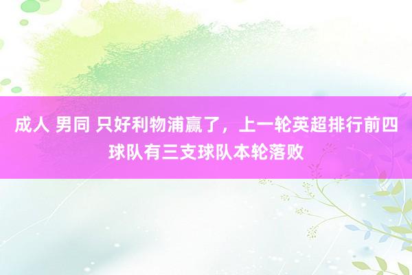 成人 男同 只好利物浦赢了，上一轮英超排行前四球队有三支球队本轮落败